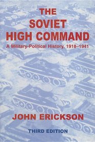 The Soviet High Command: a Military-political History, 1918-1941: A Military Political History, 1918-1941 (Cass Series on Soviet (Russian) Military Institutions)