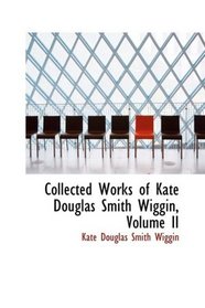 Collected Works of Kate Douglas Smith Wiggin, Volume II
