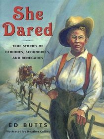 She Dared: Heroines, Scoundrels, And Renegades