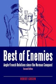 Best of Enemies: Anglo-french Relations Since the Norman Conquest