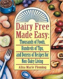 Dairy Free Made Easy: Thousands of Foods, Hundreds of Tips, and Dozens of Recipes for Non-Dairy Living