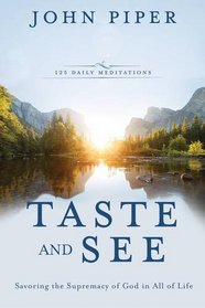 Taste and See: Savoring the Supremacy of God in All of Life