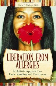 Liberation from Allergies: Natural Approaches to Freedom and Better Health (Complementary and Alternative Medicine)
