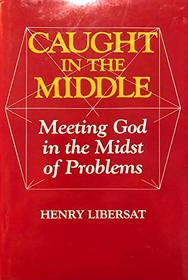 Caught in the Middle: Meeting God in the Midst of Problems