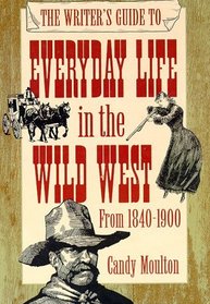 The Writer's Guide to Everyday Life in the Wild West (Writer's Guide to Everyday Life Series)