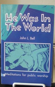 He Was in the World : Meditations for Public Worship