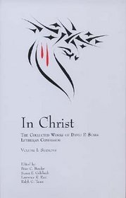 In Christ: The Collected Works of David P. Scaer, Lutheran Confessor: Volume 1: Sermons