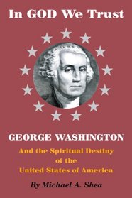 In God We Trust: George Washington and the Spiritual Destiny of the United States of America
