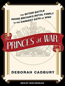 Princes at War: The Bitter Battle Inside Britain's Royal Family in the Darkest Days of WWII