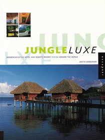 Jungle Luxe: Indigenous Style Hotel and Remote Resort Design Around the World