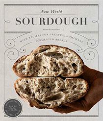 New World Sourdough: Artisan Techniques for Creative Homemade Fermented Breads; With Recipes for Pan de Coco, Ciabatta, Beignets and More