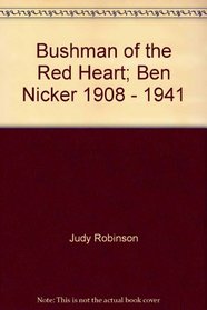 Bushman of the Red Heart; Ben Nicker 1908 - 1941