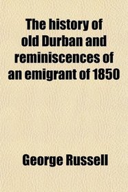 The history of old Durban and reminiscences of an emigrant of 1850