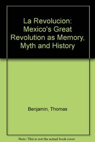 La Revolucion: Mexico's Great Revolution as Memory, Myth, and History