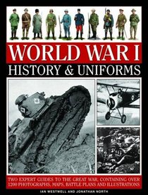 World War I: History & Uniforms: Two Expert Guides To The Great War, Containing Over 1200 Photographs, Maps, Battle Plans And Illustrations
