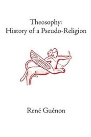 Theosophy: History of a  Pseudo-Religion (Guenon, Rene. Works.)
