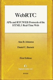 WebRTC: APIs and RTCWEB Protocols of the HTML5 Real-Time Web