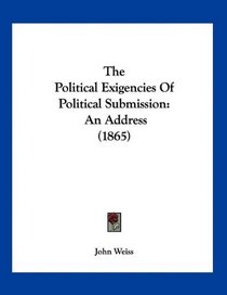 The Political Exigencies Of Political Submission: An Address (1865)