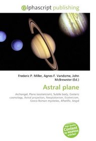 Astral plane: Archangel, Plane (esotericism), Subtle body, Esoteric cosmology, Astral projection, Neoplatonism, Esotericism, Greco-Roman mysteries, Afterlife, Angel