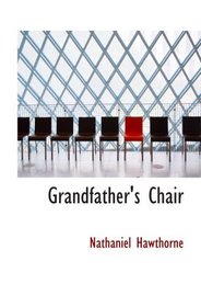 Grandfather's Chair: Or TRUE STORIES FROM NEW ENGLAND HISTORY 1620-1808