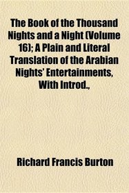 The Book of the Thousand Nights and a Night (Volume 16); A Plain and Literal Translation of the Arabian Nights' Entertainments, With Introd.,
