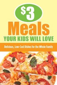 $3 Meals Your Kids Will Love: Delicious, Low-Cost Dishes for the Whole Family