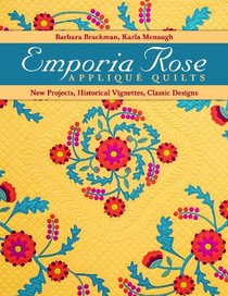 Emporia Rose Appliqu Quilts: New Projects, Historical Vignettes, Classic Designs