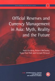 Official Reserves And Currency Management in Asia: Myth, Reality, And the Future (Geneva Reports on the World Economy)