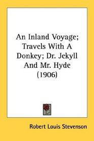 An Inland Voyage; Travels With A Donkey; Dr. Jekyll And Mr. Hyde (1906)