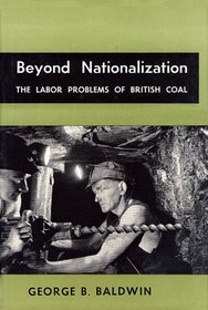 Beyond Nationalization : The Labor Problems of British Coal (Wertheim Publications in Industrial Relations)