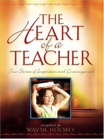 The Heart Of A Teacher: True Stories Of Inspiration And Encouragement