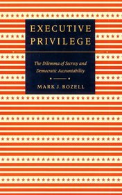 Executive Privilege: The Dilemma of Secrecy and Democratic Accountability (Interpreting American Politics)
