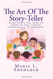 The Art Of The Story-Teller: Everything you need to know to tell stories successfully to children.