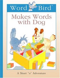 Word Bird Makes Words With Dog (New Word Bird Library Word Birds Short Vowel Adventures)