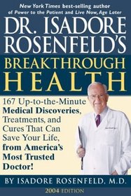 Dr. Isadore Rosenfeld's Breakthrough Health 2004: 167 Up-to-the Minute Medical Discoveries, Treatments, and Cures That Can Save Your Life, from America's Most Trusted Doctor!