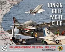 TONKIN GULF YACHT CLUB: US CARRIER OPERATIONS OFF VIETNAM   1964 - 1975 (AeroSphere Research Saga Series)