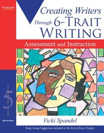 Creating Writers Through 6-Trait Writing Assessment and Instruction (5th Edition) (Creating 6-Trait Revisers and Editors Series)