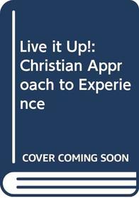 Live it Up!: Christian Approach to Experience