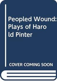 Peopled Wound: Plays of Harold Pinter