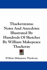 Thackerayana: Notes And Anecdotes Illustrated By Hundreds Of Sketches By William Makepeace Thackeray
