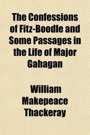 The Confessions of Fitz-Boodle and Some Passages in the Life of Major Gahagan