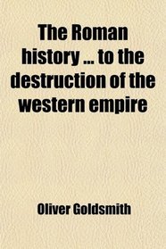 The Roman history ... to the destruction of the western empire