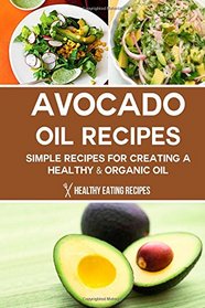 Avocado Oil Recipes: Simple Recipes For Creating A Healthy & Organic Oil