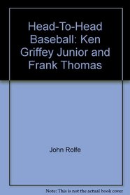 Head-To-Head Baseball: Ken Griffey, Junior and Frank Thomas (Head to Head Baseball)