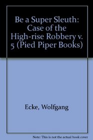 Be a Super Sleuth: Case of the High-rise Robbery v. 5 (Pied Piper Books)