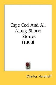 Cape Cod And All Along Shore: Stories (1868)