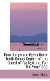 New Hampshire Agriculture: Tenth Annual Report of the Board of Agrigulture, for the Year 1880