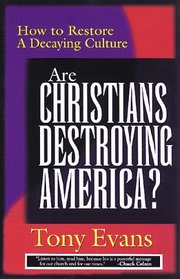 Are Christians Destroying America: How to Restore a Decaying Culture