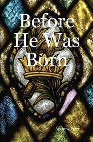 Before He Was Born: Combating Arguments for the Pre-existence of Christ