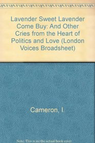 Lavender Sweet Lavender Come Buy: And Other Cries from the Heart of Politics and Love (London Voices Broadsheet)